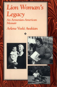Lion Woman's Legacy: An Armenian-American Memoir - Arlene Voski Avakian