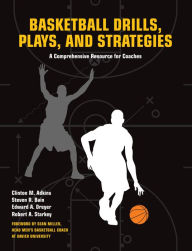 Basketball Drills, Plays and Strategies: A Comprehensive Resource for Coaches Clint Adkins Author