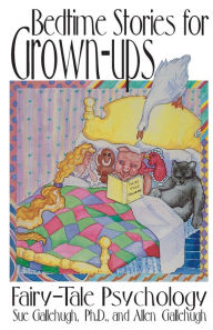 Bedtime Stories for Grown-Ups: Fairy-Tale Psychology Sue Gallehugh, Ph.D. Author