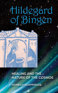 Hildegard of Bingen: Healing and the Nature of the Cosmos Heinrich Schipperges Author