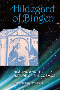 Hildegard of Bingen: Healing and the Nature of the Cosmos Heinrich Schipperges Author