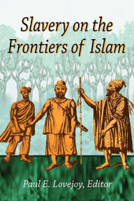 Slavery on the Frontiers of Islam Paul E Lovejoy Author