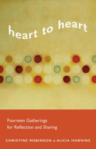 Heart to Heart: Fourteen Gatherings for Reflection and Sharing Christine Robinson Author