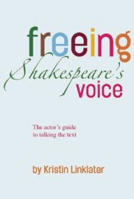 Freeing Shakespeare's Voice: The Actor's Guide to Talking the Text Kristin Linklater Author