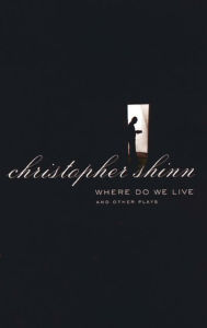 Where Do We Live and Other Plays Christopher Shinn Author