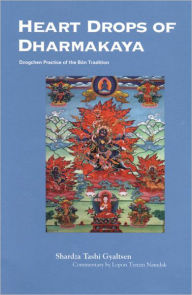 Heart Drops of Dharmakaya: Dzogchen Practice of the Bon Tradition Shardza Tashi Gyaltsen Author