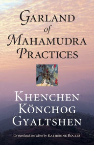 Garland of Mahamudra Practices Khenchen Konchog Gyaltshen Rinpoche Author