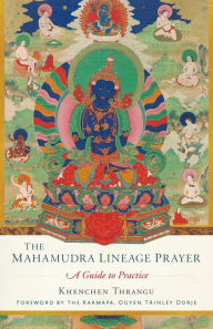 The Mahamudra Lineage Prayer: A Guide to Practice Khenchen Thrangu Author