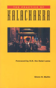 The Practice of Kalachakra Glenn H. Mullin Author