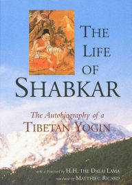 The Life of Shabkar: Autobiography of a Tibetan Yogin Matthieu Ricard Translator