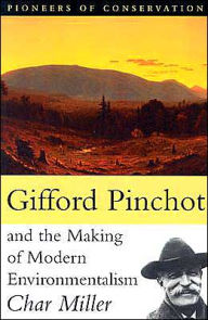 Gifford Pinchot and the Making of Modern Environmentalism Char Miller Author
