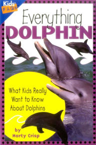 Everything Dolphin: What Kids Really Want to Know About Dolphins (Kids' FAQs) - Marty Crisp