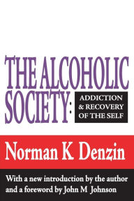 The Alcoholic Society: Addiction and Recovery of the Self Norman K. Denzin Author