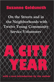 A City Year: On the Streets and in the Neighborhoods with Twelve Young Community Service Volunteers - Suzanne Goldsmith