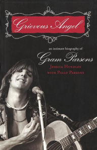 Grievous Angel: An Intimate Biography of Gram Parsons Jessica Hundley Author