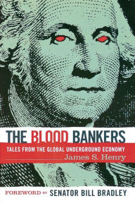 The Blood Bankers: Tales from the Global Underground Economy James S Henry Author