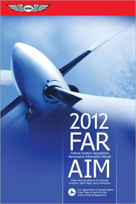 FAR/AIM 2012: Federal Aviation Regulations/Aeronautical Information Manual Federal Aviation Administration (FAA) Author