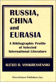 Russia, China and Eurasia: A Bibliographic Profile of Selected International Literature Alexei D. Voskressenski Author