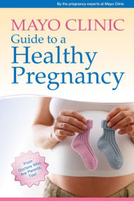 Mayo Clinic Guide to a Healthy Pregnancy: From Doctors Who Are Parents, Too! Mayo Clinic Author