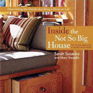 Inside the Not So Big House: Discovering the Details that Bring a Home to Life Sarah Susanka Author