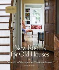 New Rooms for Old Houses: Beautiful Additions for the Traditional Home Frank Shirley Author
