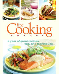 Fine Cooking Annual: A Year of Great Recipes, Tips and Techniques Fine Cooking Editors Editor