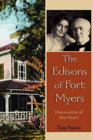 The Edisons of Fort Myers: Discoveries of the Heart Tom Smoot Author