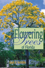 Flowering Trees of Florida Mark Stebbins Author