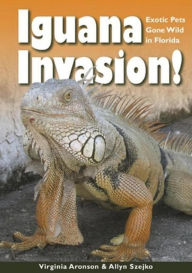 Iguana Invasion!: Exotic Pets Gone Wild in Florida - Virginia Aronson