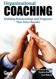 Organizational Coaching: Building Relationships, Processes, and Strategies That Drive Results Virginia Bianco-Mathis Author