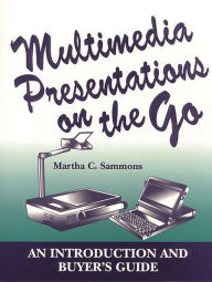 Multimedia Presentations on the Go: An Introduction and Buyer's Guide - Martha C. Sammons