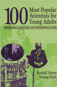 100 Most Popular Scientists for Young Adults: Biographical Sketches and Professional Paths Kendall Haven Author