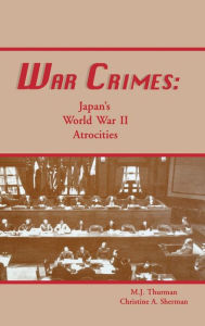 War Crimes: Japan's World War II Atrocities - M J Thurman