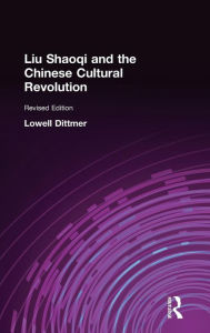 Liu Shaoqi and the Chinese Cultural Revolution Lowell Dittmer Author