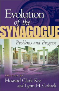 Evolution of the Synagogue: Problems and Progress Howard Clark Kee Editor