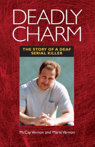Deadly Charm: The Story of a Deaf Serial Killer - McCay Vernon