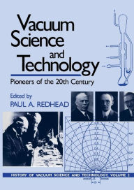 Vacuum Science and Technology: Pioneers of the 20th Century Paul A. Redhead Editor