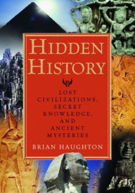 Hidden History: Lost Civilizations, Secret Knowledge, and Ancient Mysteries Brian Haughton Author