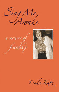 Sing Me Awake: A Memoir of Friendship - Linda Katz