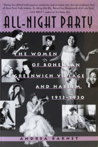 All-Night Party: The Women of Bohemian Greenwich Village and Harlem, 1913-1930 Andrea  Barnet Author