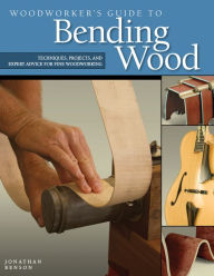 Woodworker's Guide to Bending Wood: Techniques, Projects, and Expert Advice for Fine Woodworking Jonathan Benson Author