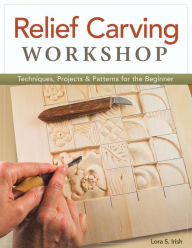 Relief Carving Workshop: Techniques, Projects & Patterns for the Beginner Lora S. Irish Author