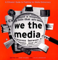 We the Media: A Citizen's Guide to Fighting for Media Democracy Don Hazen Editor