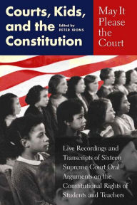 May It Please the Court: Courts, Kids, and the Constitution Peter H. Irons Editor