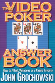 Video Poker Answer Book: How to Attack Variations on a Casino Favorite - John Grochowski