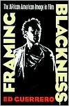 Framing Blackness: The African American Image in Film Ed Guerrero Author