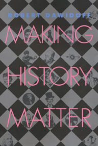 Making History Matter Robert Dawidoff Author