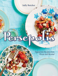 Persepolis: Vegetarian Recipes from Persia and Beyond Sally Butcher Author