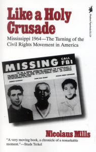 Like a Holy Crusade: Mississippi 1964 -- The Turning of the Civil Rights Movement in America Nicolaus Mills Author