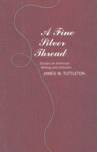 Fine Silver Thread: Essays on American Writing and Criticism James W. Tuttleton Author
